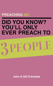 PREACHING 301: DID YOU KNOW? YOU’LL ONLY EVER PREACH TO 3 PEOPLE